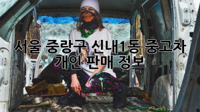 서울 중랑구 신내1동 중고차 개인 판매 정보